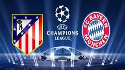 بث مباشر.. أتليتكو مدريد يستضيف بايرن ميونخ فى نصف نهائي الشامبيونزليج