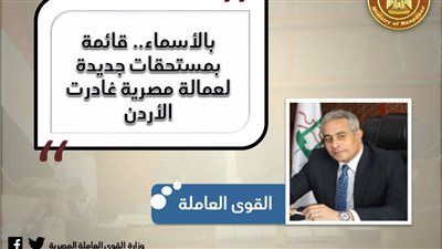  وزارة القوى العاملة تعلن أسماء مستحقين جدد من العمالة المصرية المغادة للأردن