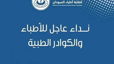 نقابة الأطباء السودانية توجه نداء عاجلا لأعضائها بسرعة التوجه إلى المستشفيات