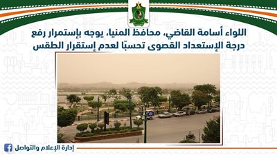 محافظ المنيا يوجه باستمرار رفع درجة الاستعداد للحالة القصوى تحسبا لعدم استقرار الطقس