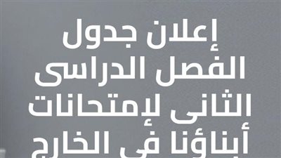 عاجل.. إعلان جداول امتحانات الفصل الدراسي الثاني لأبناؤنا بالخارج 