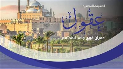 جوائز تصل لـ500 ألف جنيه.. تفاصيل موعد مسابقة «عقول» الهندسية لحلول تحديات العمران 