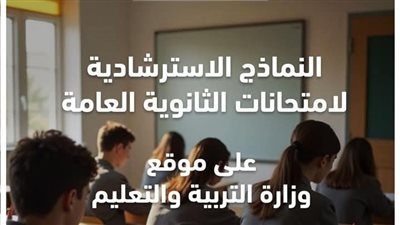 بالرابط والجدول.. إتاحة النماذج الاسترشادية لامتحانات الثانوية العامة