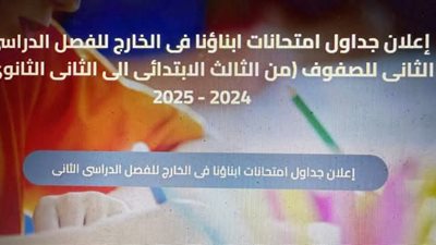 جداول ومواعيد امتحانات الفصل الدراسي الثاني أبناؤنا فى الخارج 