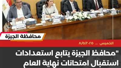 محافظ الجيزة يصدر عددا من التوجيهات الهامة قبل انعقاد امتحانات الترم الثاني 