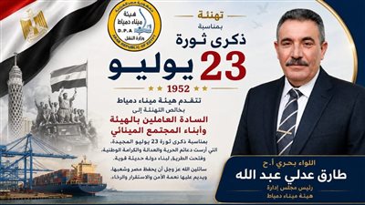تهنئة من رئيس هيئة ميناء دمياط للعاملين بمناسبة ذكرى ثورة 23 يوليو